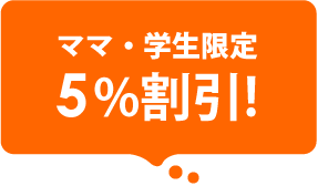 ママ・学生限定 5%割引!