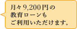 月々9,100円からの教育ローンもご利用いただけます。