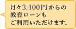 月々3,900円からの教育ローンもご利用いただけます。