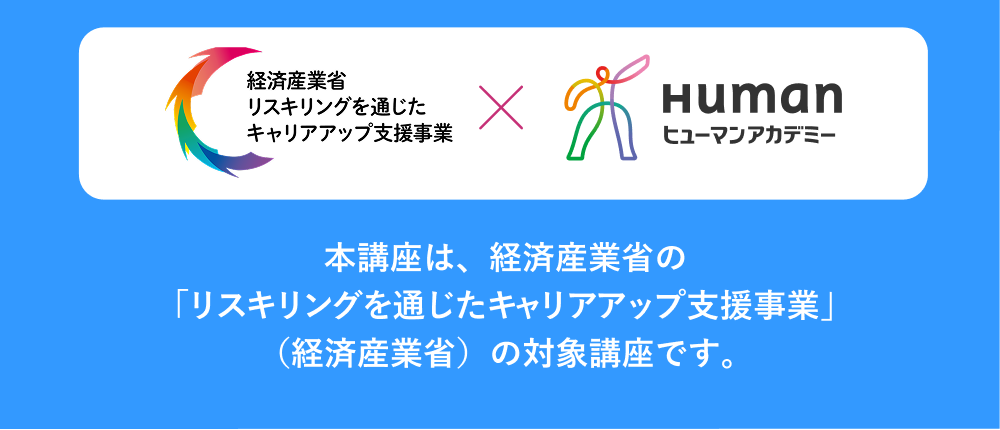本講座は、経済産業省の「リスキリングを通じたキャリアアップ支援事業」（経済産業省）の対象講座です。