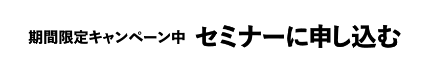 期間限定キャンペーン中 セミナーに申し込む