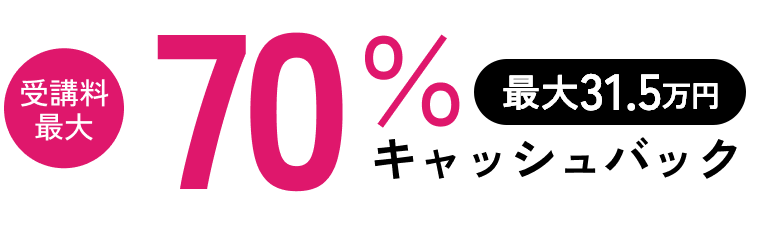 受講料最大 70％ 最大31.5万円 キャッシュバック