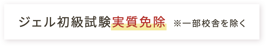 ジェル初級試験実質免除 ※一部校舎を除く