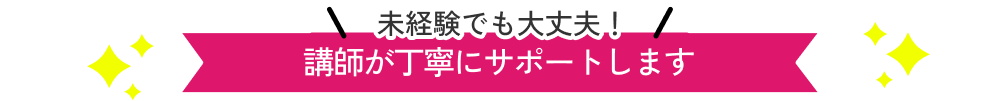 \未経験でも大丈夫！/ 講師とサポートが伴走します