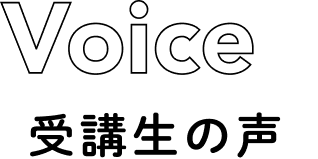 受講生の声 Voice