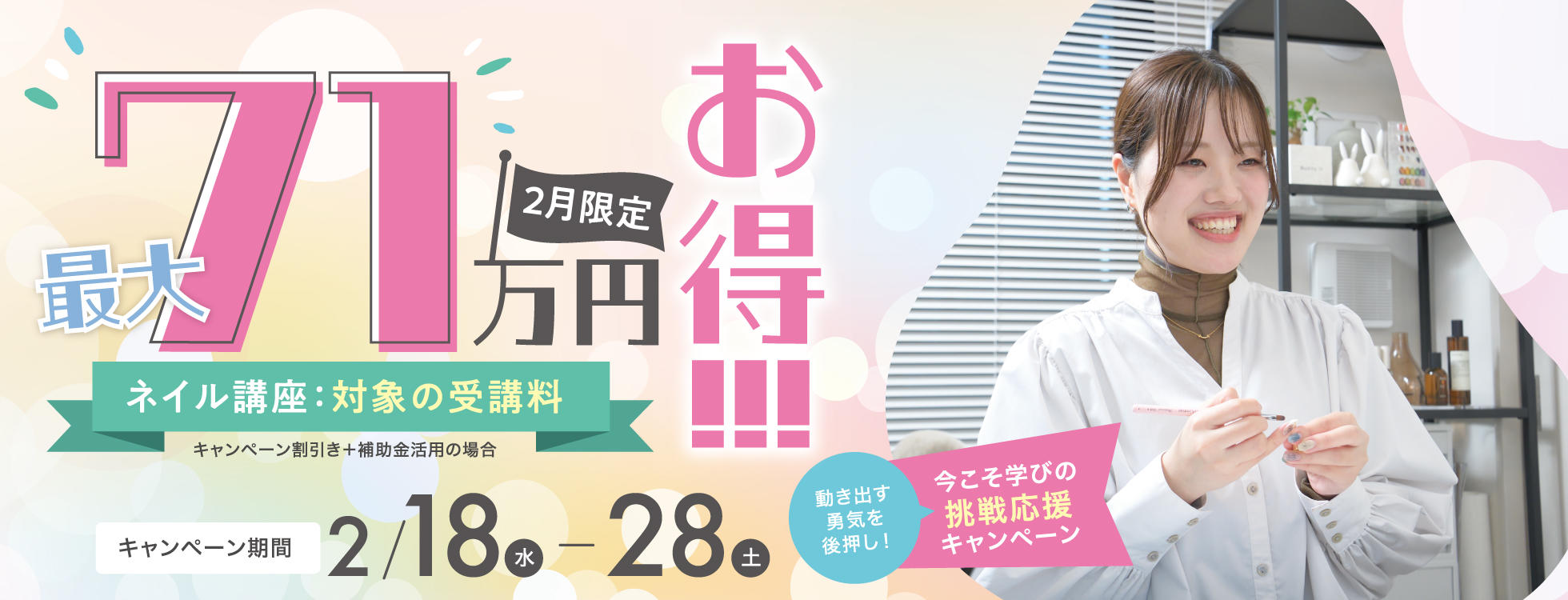 【対象コースの受講最大71万円お得】ネイリスト講座★動き出す勇気を後押し！今こそ学びの挑戦応援キャンペーン