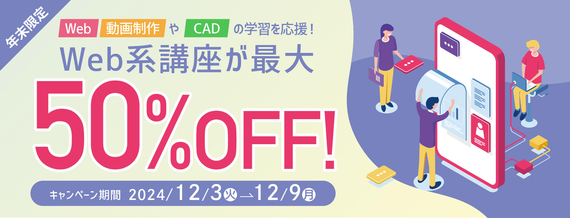 【受講料最大50%OFF】Web動画制作・CAD・Webエンジニアコースが最大半額★年末限定！お得に学べるウィンターキャンペーン