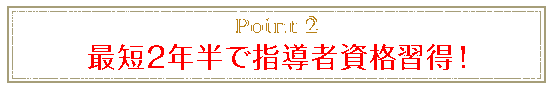 point2 最短2年半で指導者資格習得!