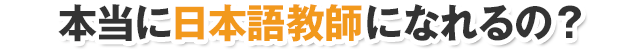 本当に日本語教師になれるの？