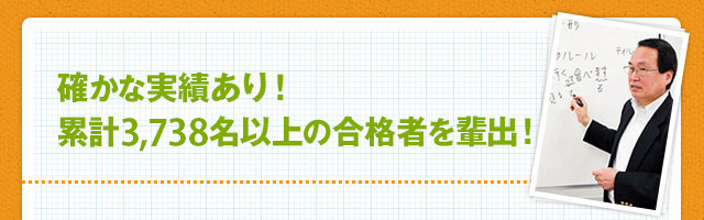 確かな実績あり！累計3,738名以上の合格者を輩出！