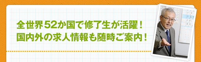 全世界52か国で修了生が活躍！国内外の求人情報も随時ご案内！