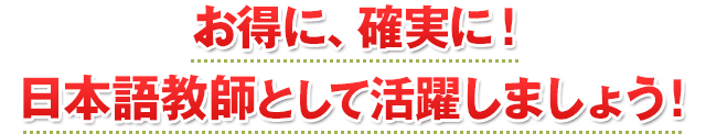 お得に、確実に！日本語教師として活躍しましょう！