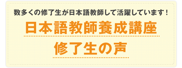 数多くの修了生が日本語教師として活躍していま！日本語教師養成講座修了生の声