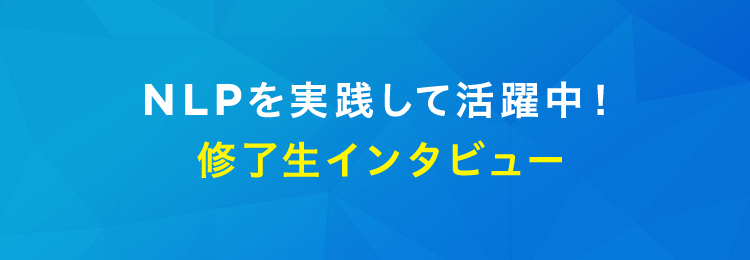 NLPを実践して活躍中！修了生インタビュー