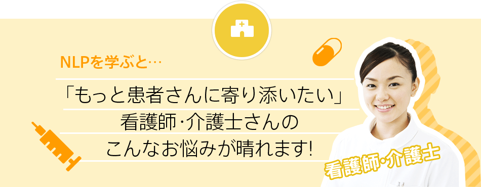 NLPを学ぶと…「もっと患者さんに寄り添いたい」看護師・介護士さんのこんなお悩みが晴れます！