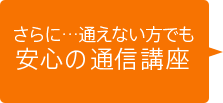 さらに…通えない方でも安心の通信講座