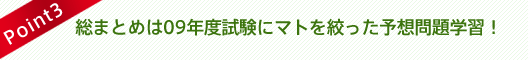 総まとめは09年度試験にマトを絞った予想問題学習！