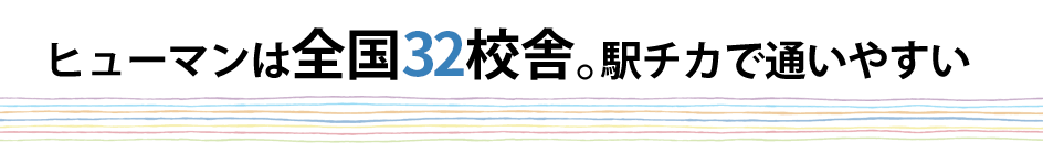 ヒューマンは全国32校舎。駅チカで通いやすい