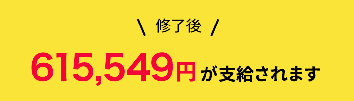 修了後615,549円が支給されます