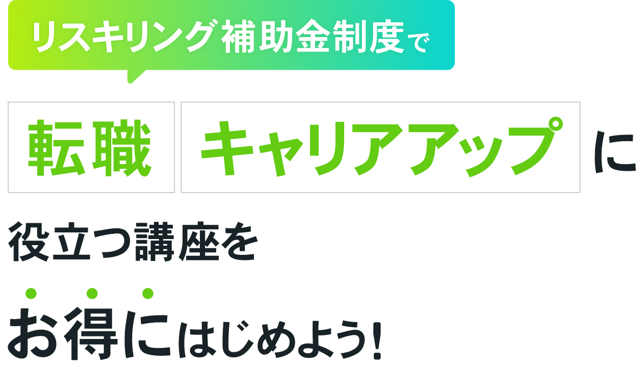 リスキリング補助金制度で転職・キャリアアップに役立つ講座をお得にはじめよう！最大56万円、70%キャッシュバック！