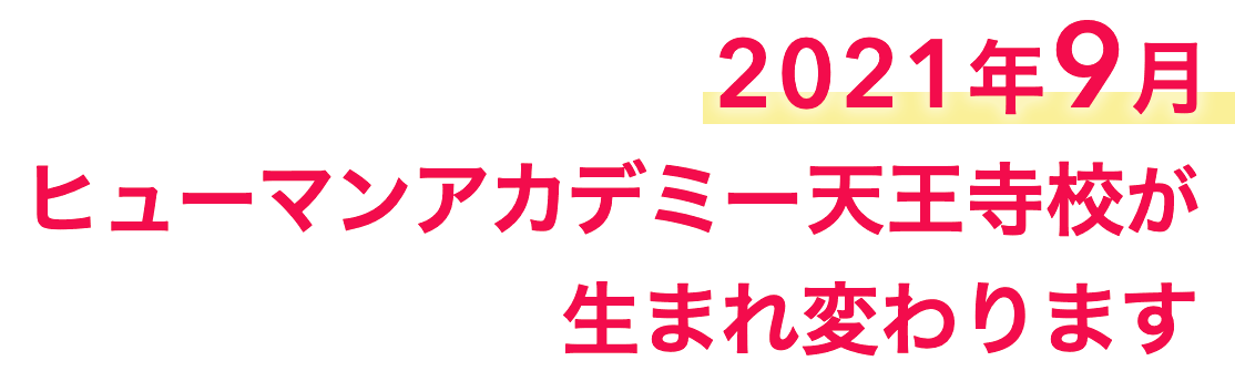 2021年9月 ヒューマンアカデミー天王寺校が生まれ変わります